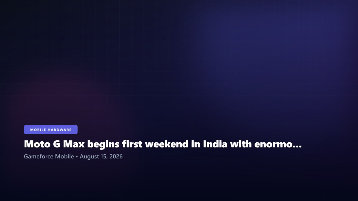 Moto G Max begins first weekend in India with enormous 7,000mAh battery