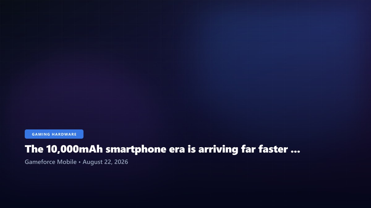 The 10,000mAh smartphone era is arriving far faster than expected