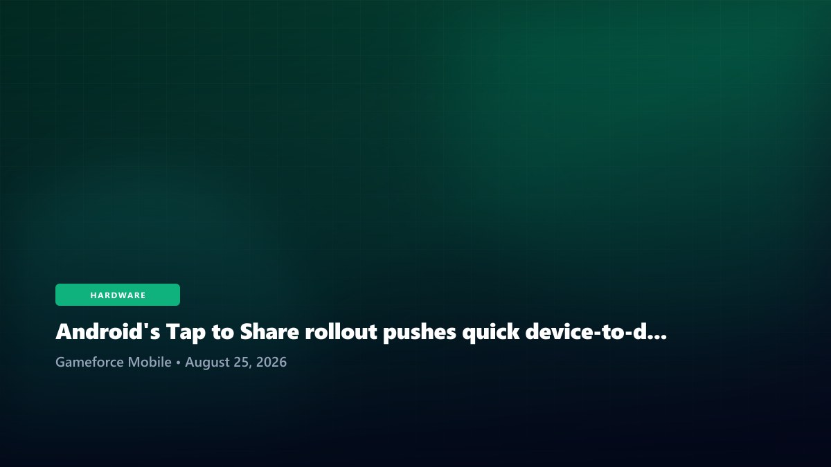 Android's Tap to Share rollout pushes quick device-to-device transfer toward a universal standard