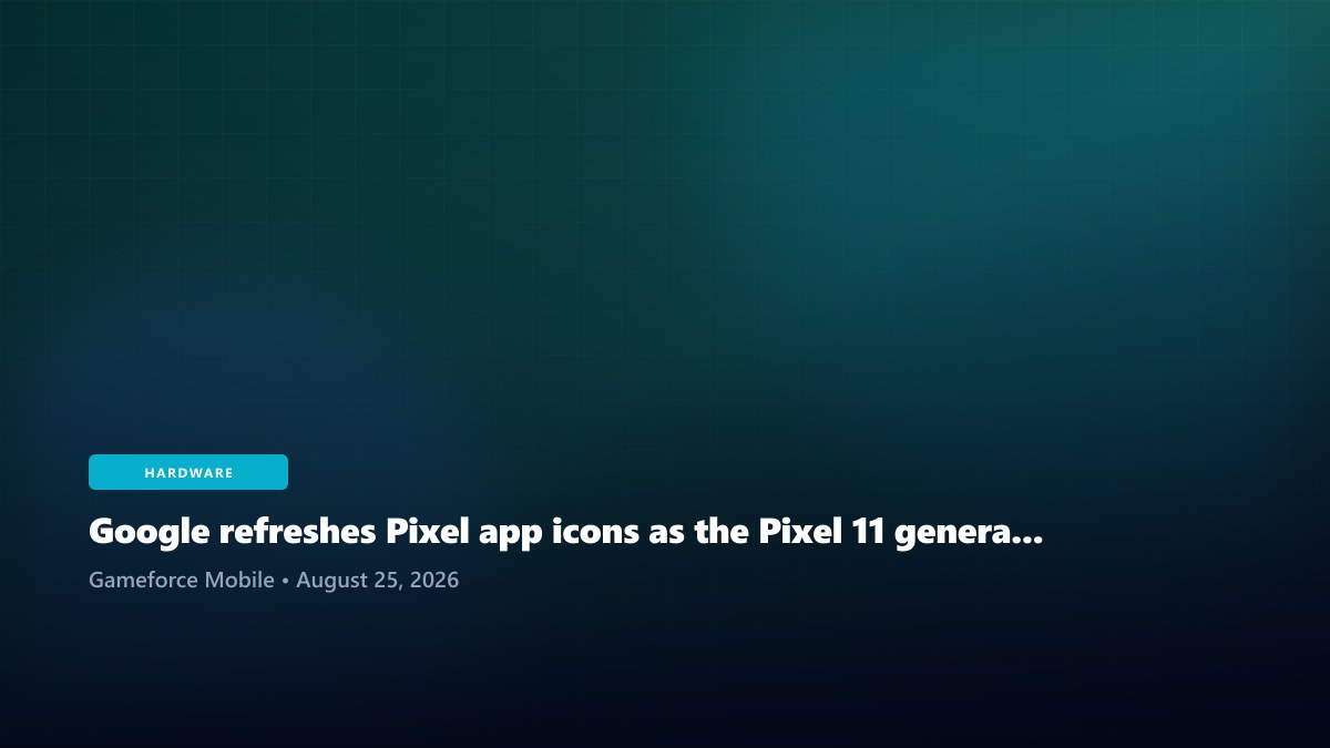 Google refreshes Pixel app icons as the Pixel 11 generation gets a visual identity update