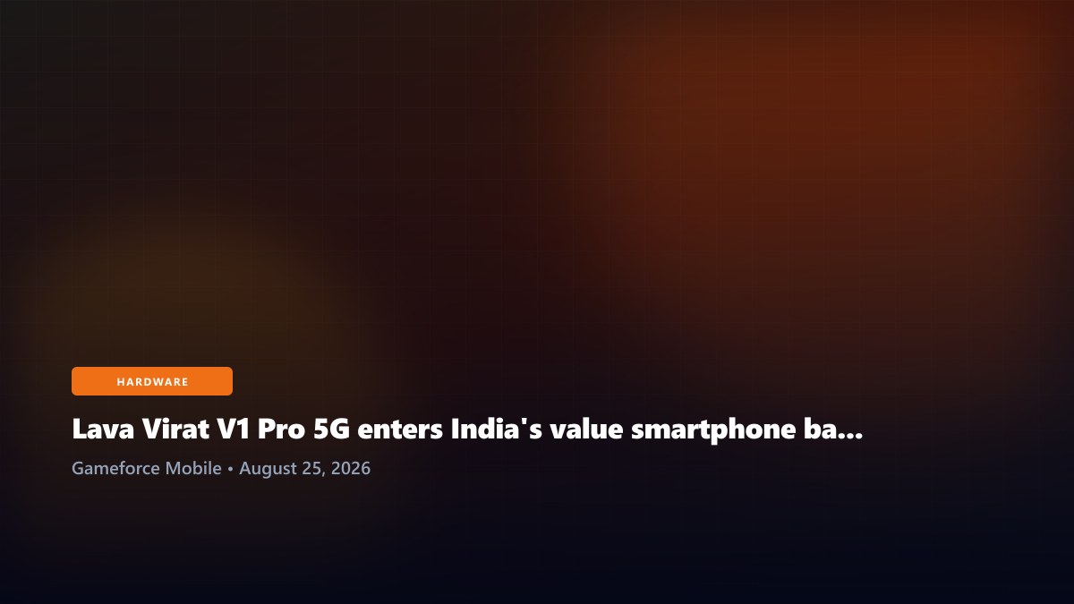 Lava Virat V1 Pro 5G enters India's value smartphone battle with 120Hz screen and 6,000mAh battery