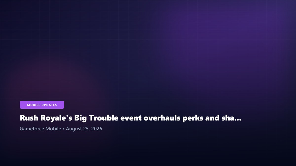 Rush Royale's Big Trouble event overhauls perks and shakes up familiar deck strategies