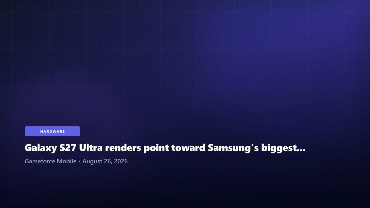 Galaxy S27 Ultra renders point toward Samsung's biggest flagship redesign in years