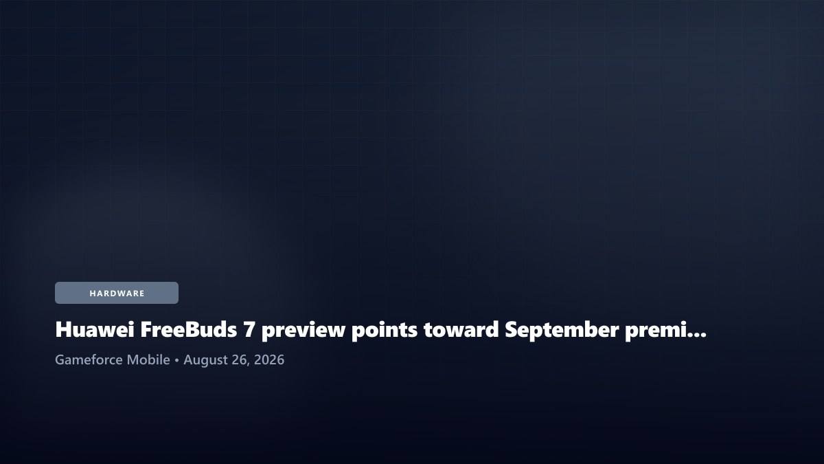 Huawei FreeBuds 7 preview points toward September premium audio launch