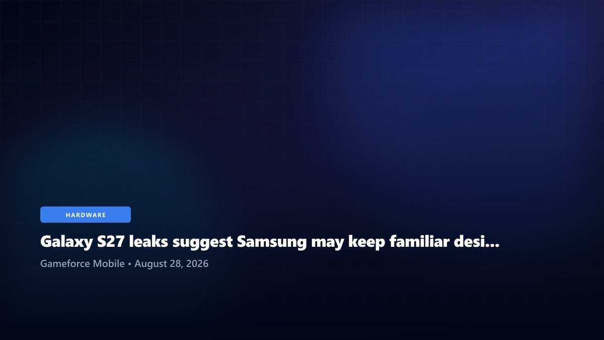 Galaxy S27 leaks suggest Samsung may keep familiar design language alive