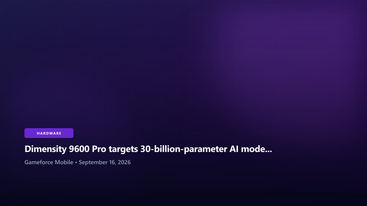Dimensity 9600 Pro targets 30-billion-parameter AI models on the phone