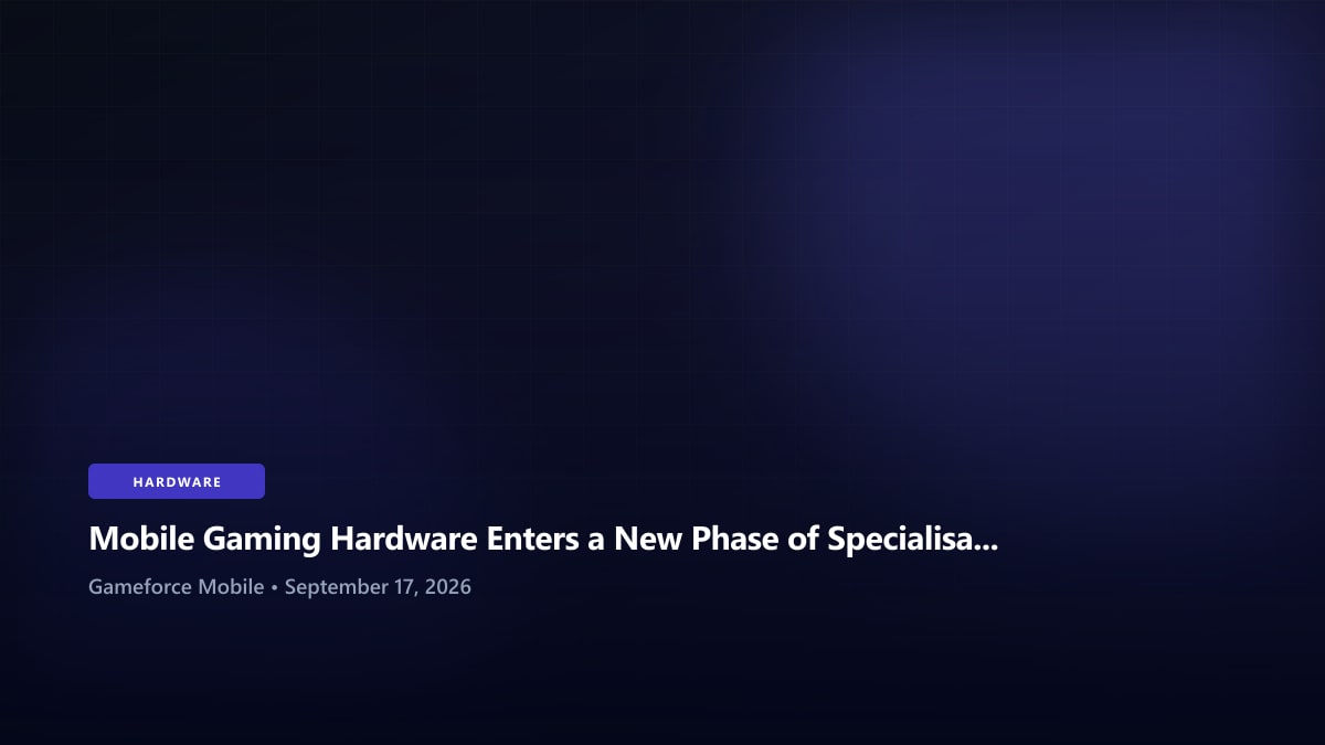 Mobile Gaming Hardware Enters a New Phase of Specialisation