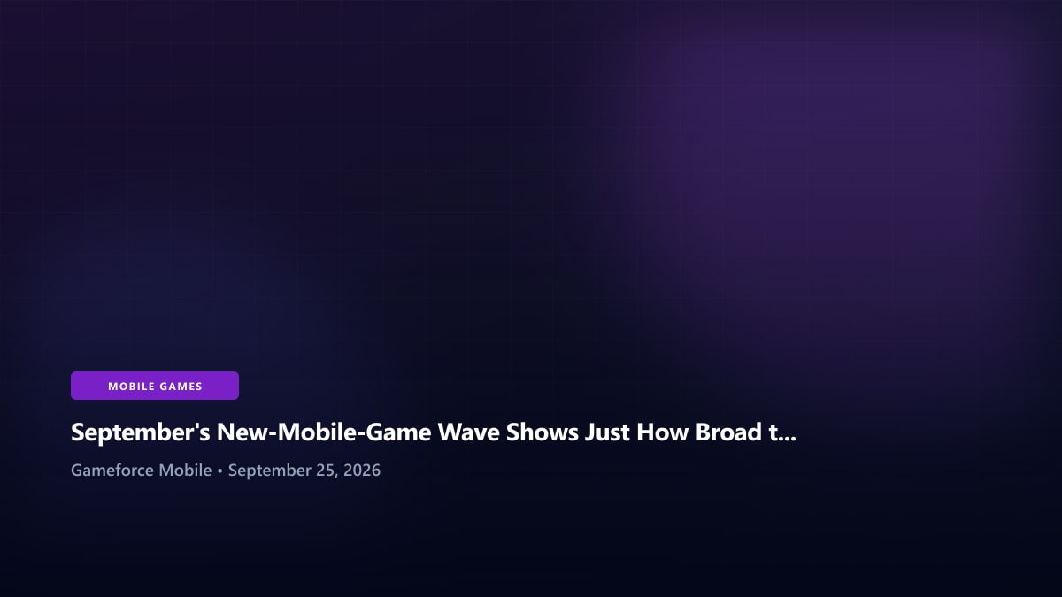 September's New-Mobile-Game Wave Shows Just How Broad the Market Has Become